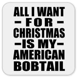 All I Want For Christmas Is My American Bobtail - Drink Coaster