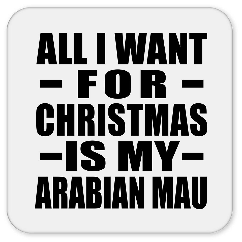 All I Want For Christmas Is My Arabian Mau - Drink Coaster