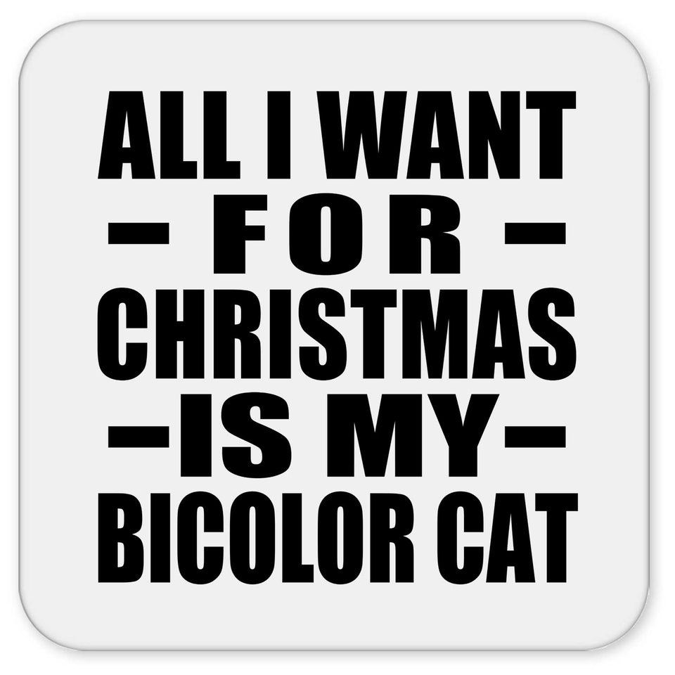 All I Want For Christmas Is My Bicolor Cat - Drink Coaster