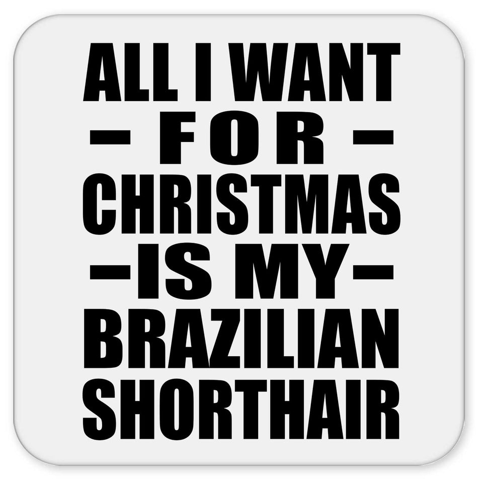 All I Want For Christmas Is My Brazilian Shorthair - Drink Coaster