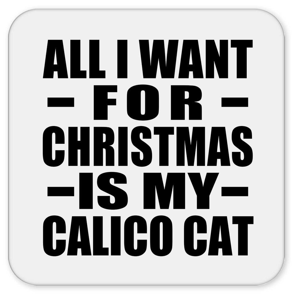 All I Want For Christmas Is My Calico Cat - Drink Coaster