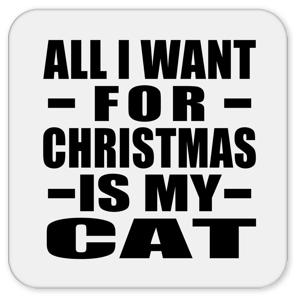 All I Want For Christmas Is My Cat - Drink Coaster