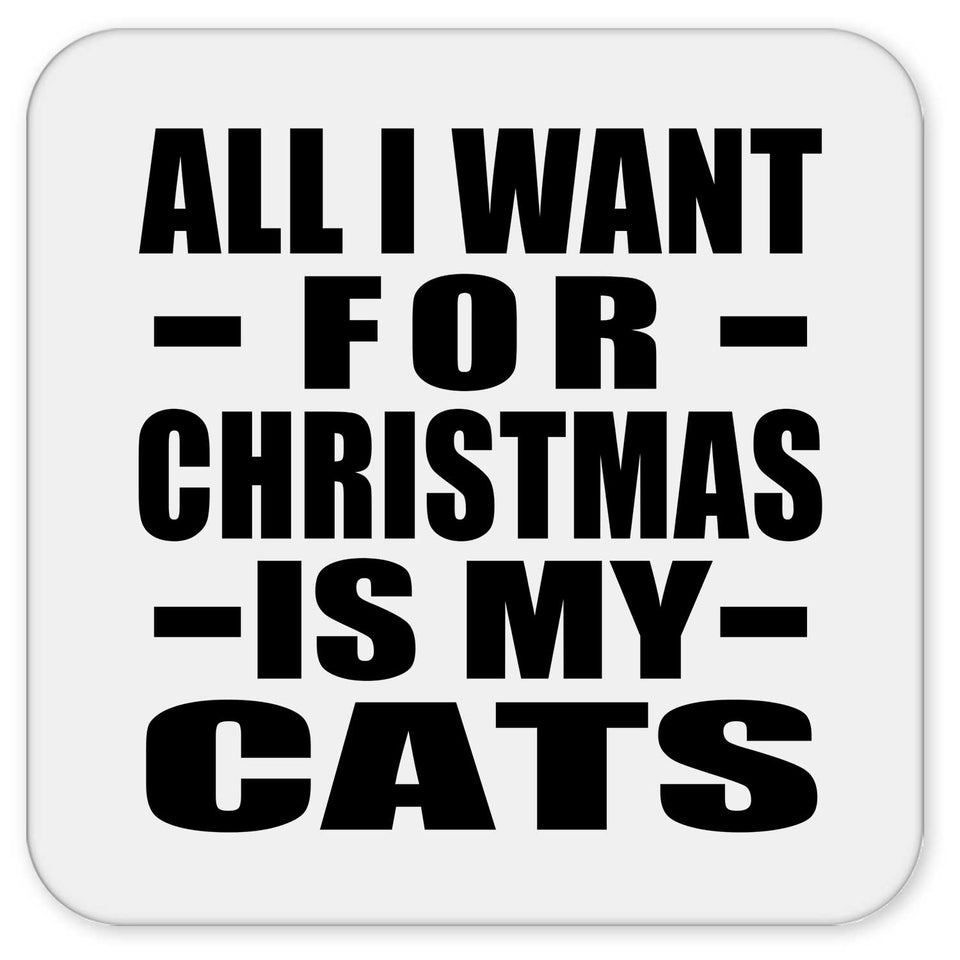 All I Want For Christmas Is My Cats - Drink Coaster