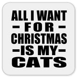 All I Want For Christmas Is My Cats - Drink Coaster
