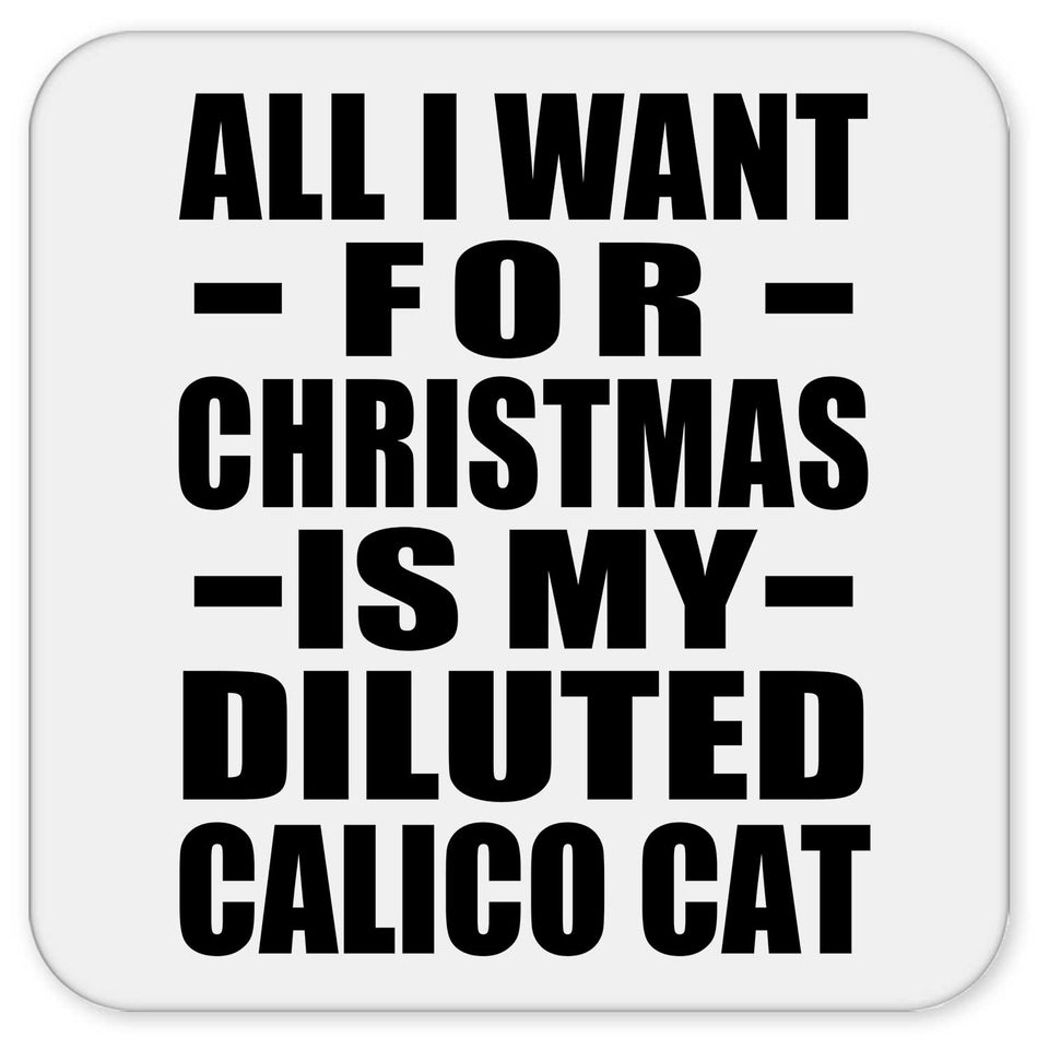 All I Want For Christmas Is My Diluted Calico Cat - Drink Coaster