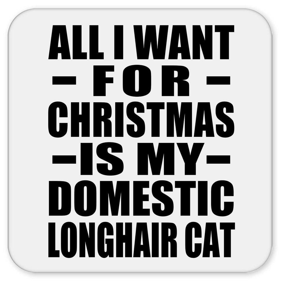 All I Want For Christmas Is My Domestic Longhair Cat - Drink Coaster