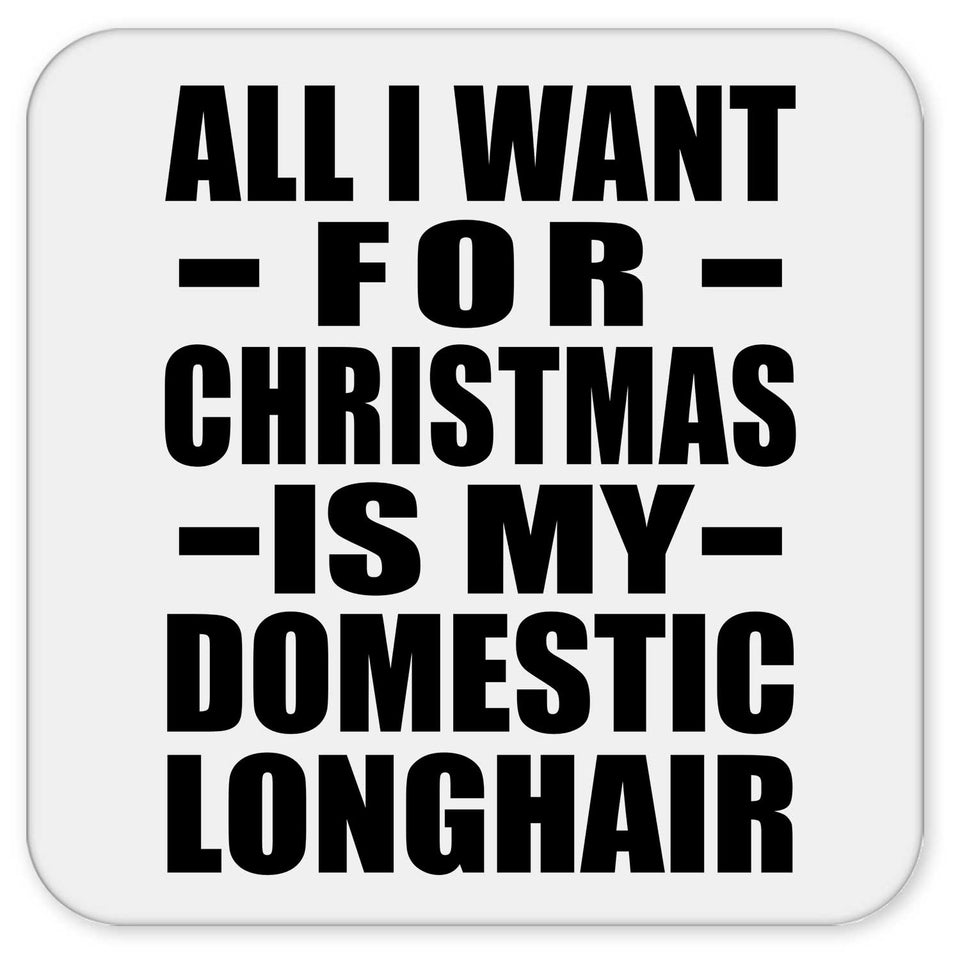All I Want For Christmas Is My Domestic Longhair - Drink Coaster