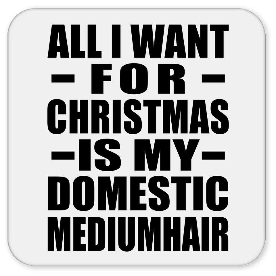 All I Want For Christmas Is My Domestic Mediumhair - Drink Coaster