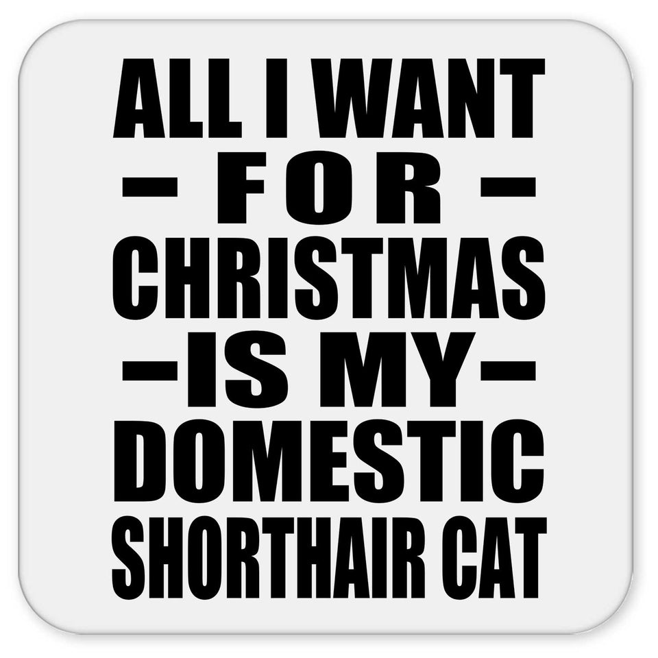 All I Want For Christmas Is My Domestic Shorthair Cat - Drink Coaster