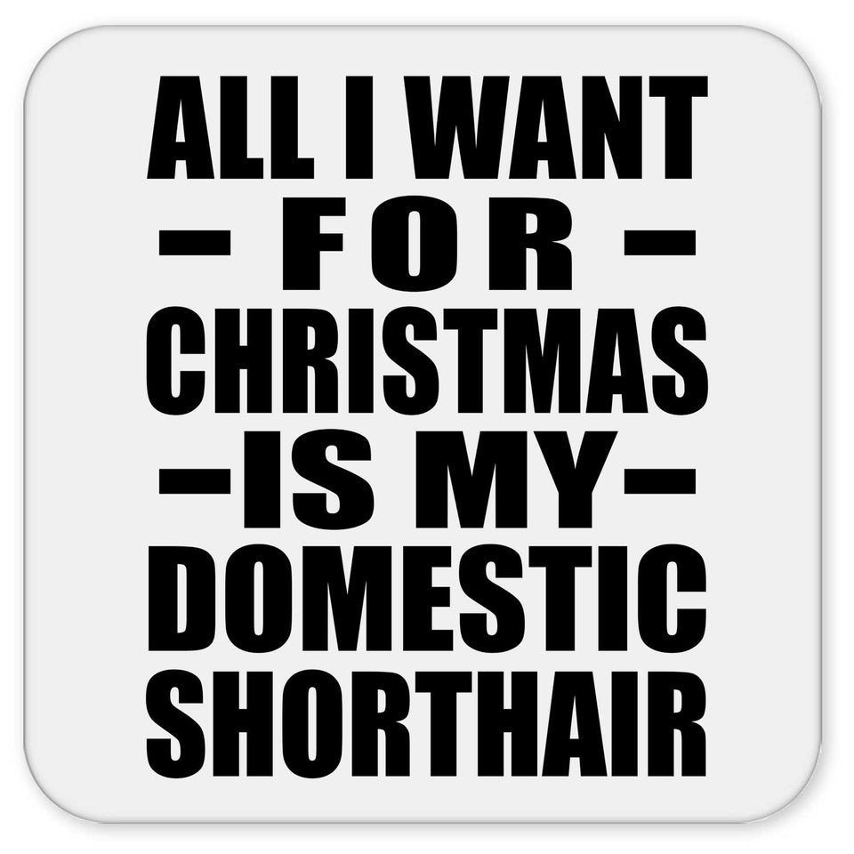 All I Want For Christmas Is My Domestic Shorthair - Drink Coaster