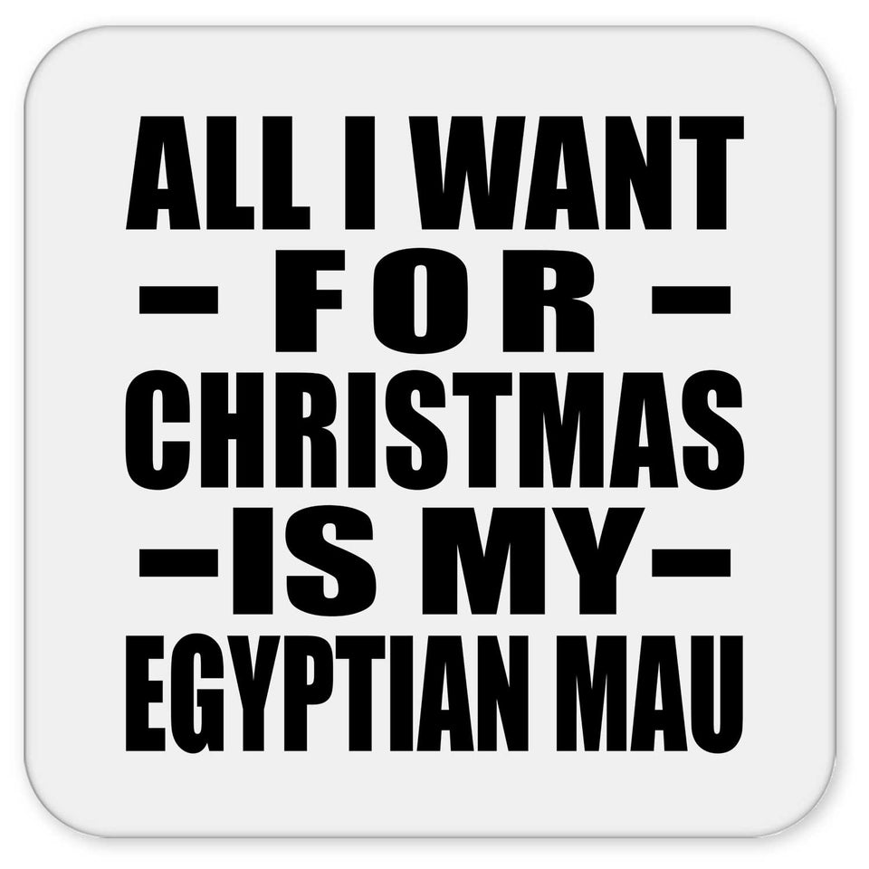 All I Want For Christmas Is My Egyptian Mau - Drink Coaster