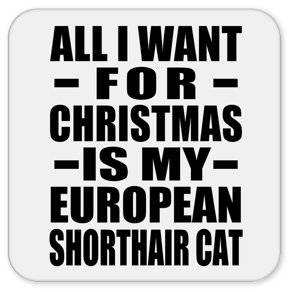 All I Want For Christmas Is My European Shorthair Cat - Drink Coaster