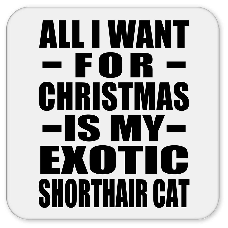 All I Want For Christmas Is My Exotic Shorthair Cat - Drink Coaster