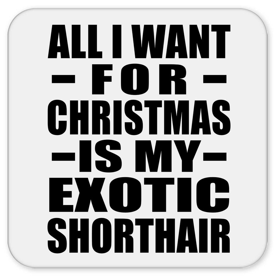 All I Want For Christmas Is My Exotic Shorthair - Drink Coaster