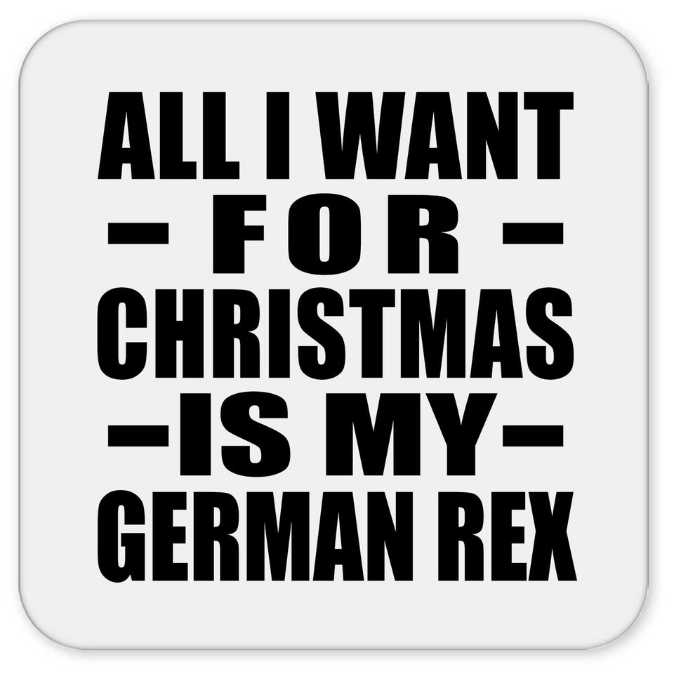All I Want For Christmas Is My German Rex - Drink Coaster