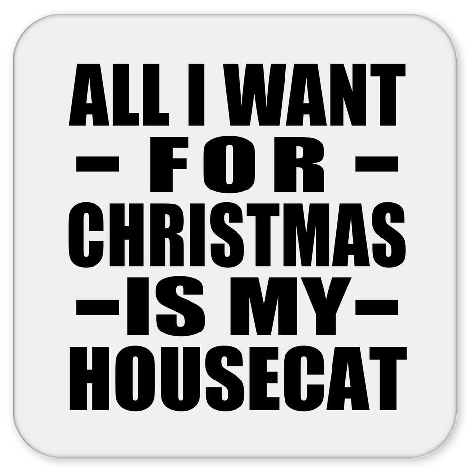 All I Want For Christmas Is My Housecat - Drink Coaster