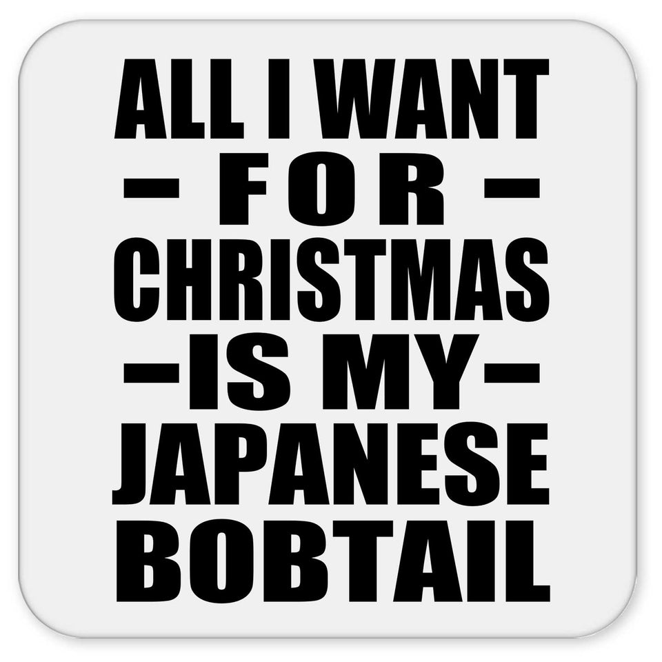 All I Want For Christmas Is My Japanese Bobtail - Drink Coaster