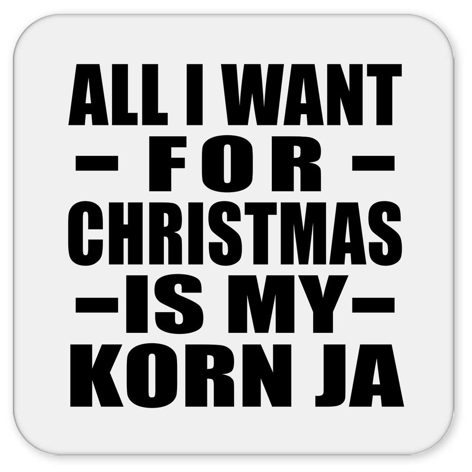 All I Want For Christmas Is My Korn Ja - Drink Coaster