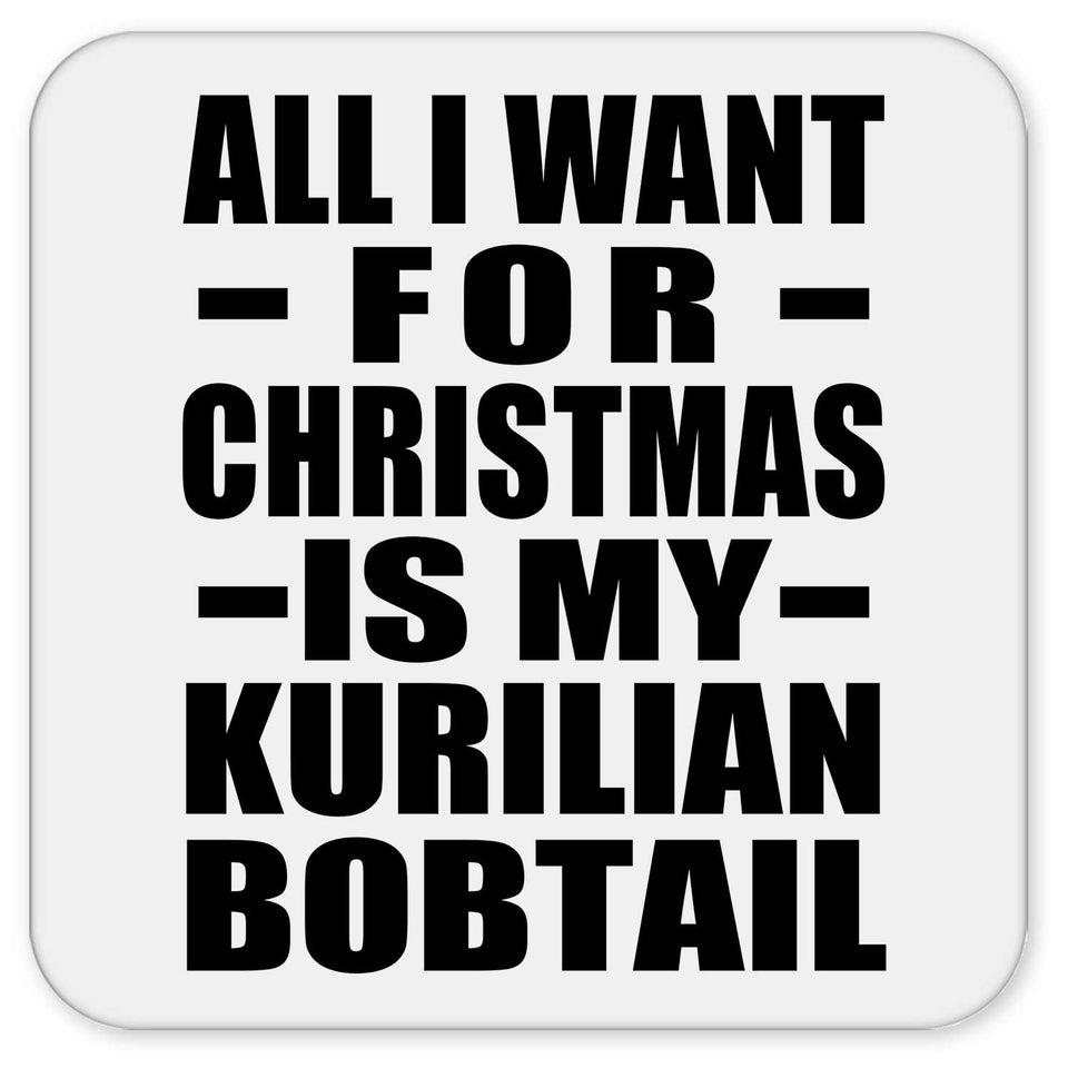 All I Want For Christmas Is My Kurilian Bobtail - Drink Coaster