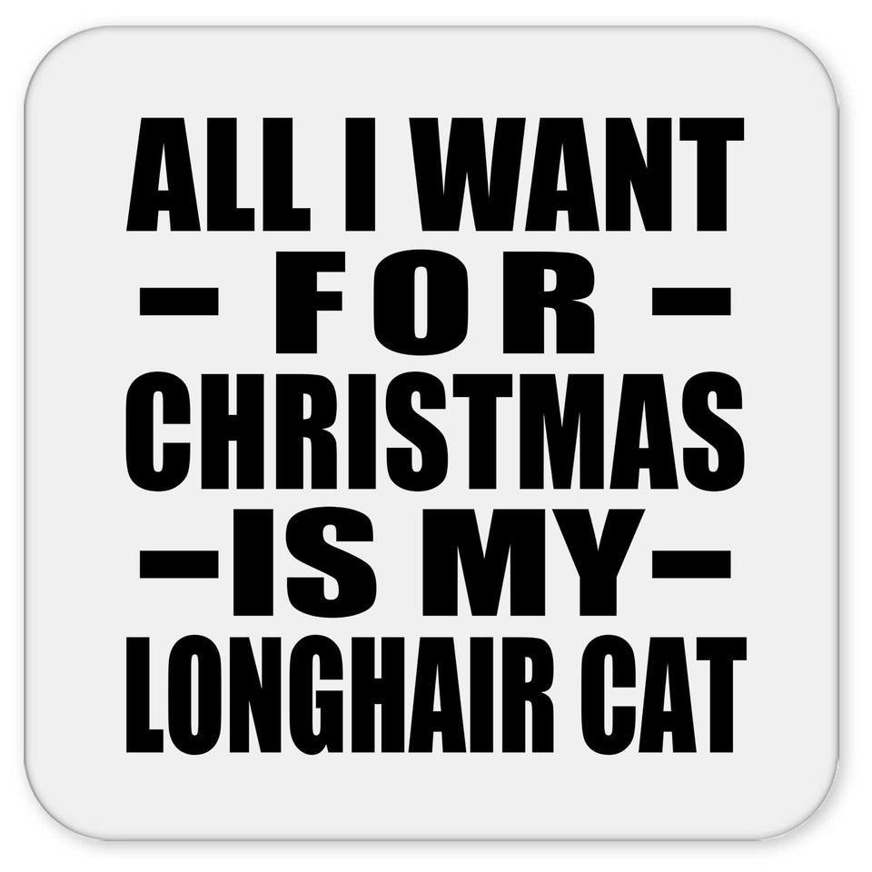 All I Want For Christmas Is My Longhair Cat - Drink Coaster