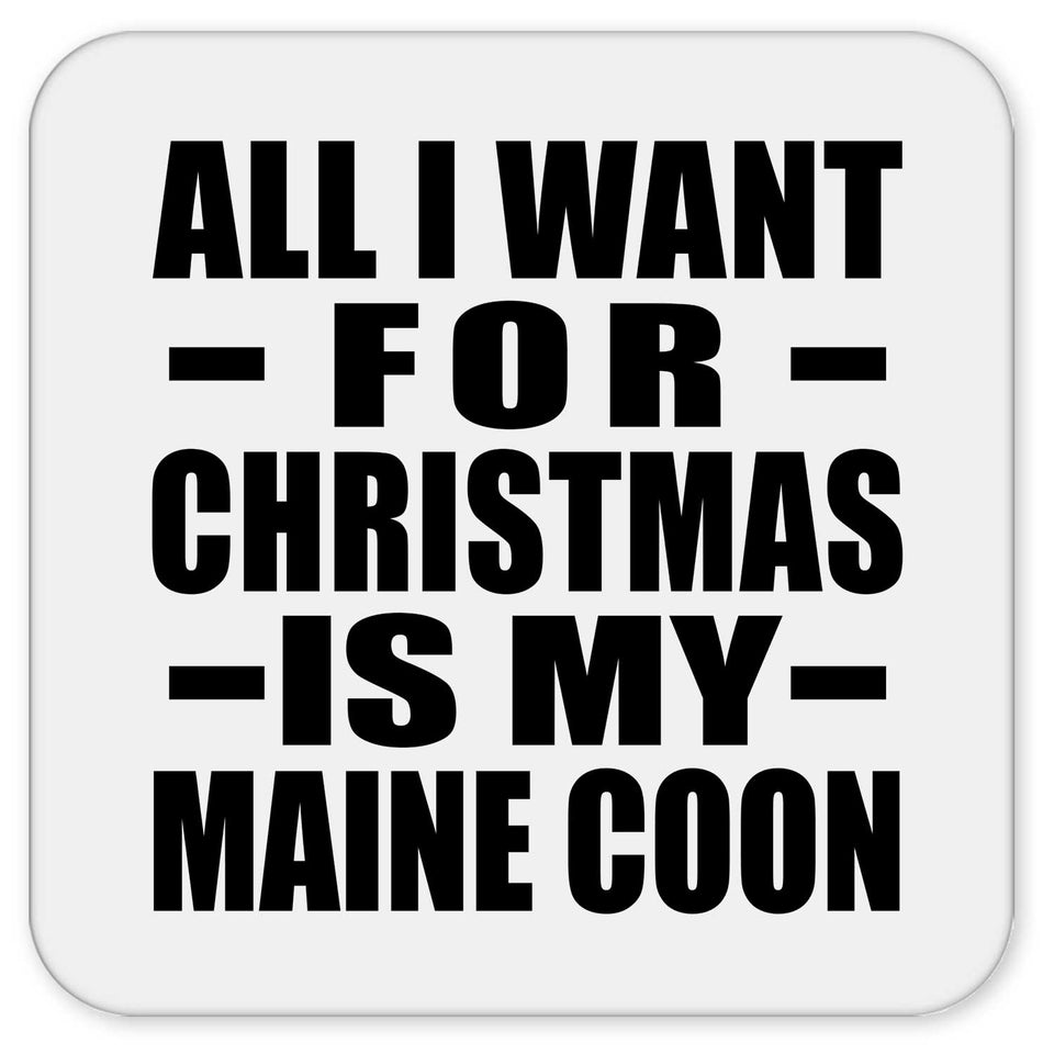All I Want For Christmas Is My Maine Coon - Drink Coaster
