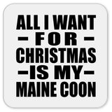 All I Want For Christmas Is My Maine Coon - Drink Coaster