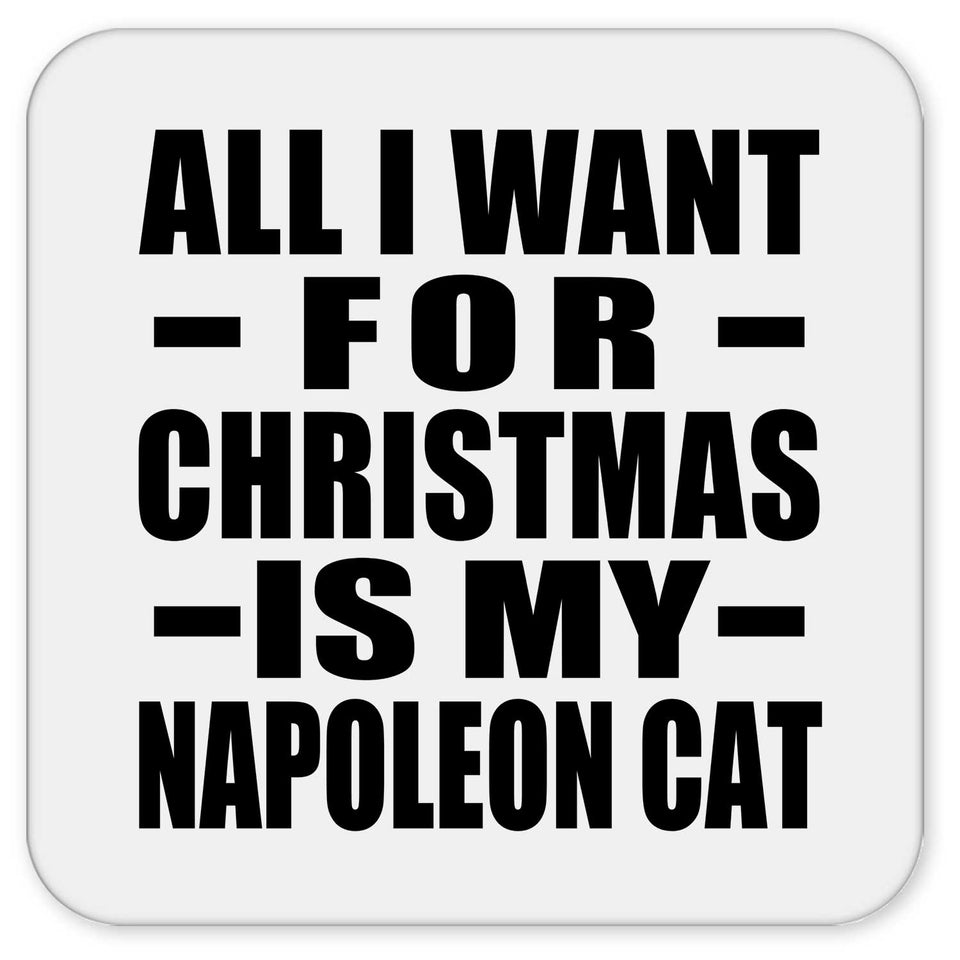 All I Want For Christmas Is My Napoleon Cat - Drink Coaster
