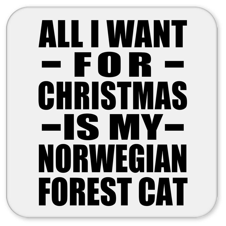 All I Want For Christmas Is My Norwegian Forest Cat - Drink Coaster
