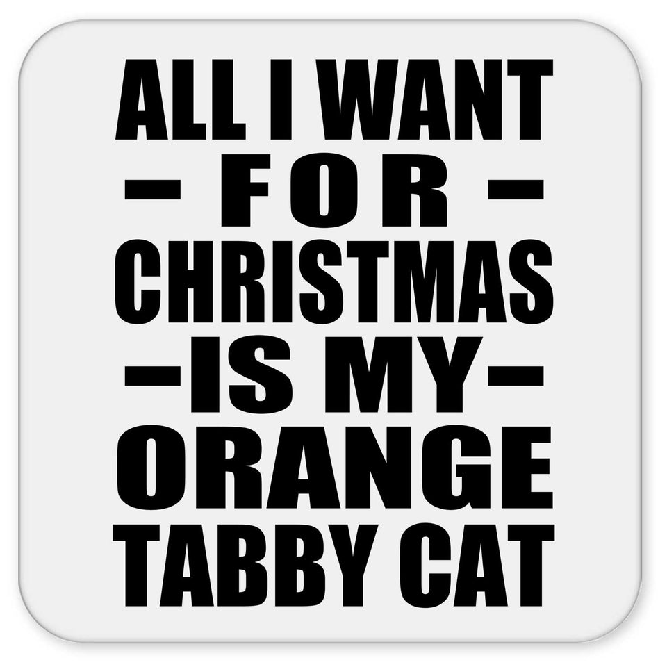 All I Want For Christmas Is My Orange Tabby Cat - Drink Coaster