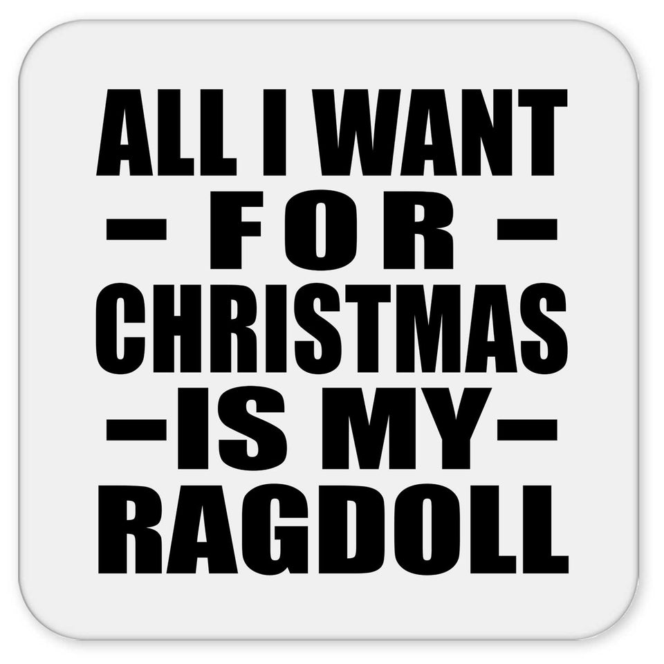 All I Want For Christmas Is My Ragdoll - Drink Coaster