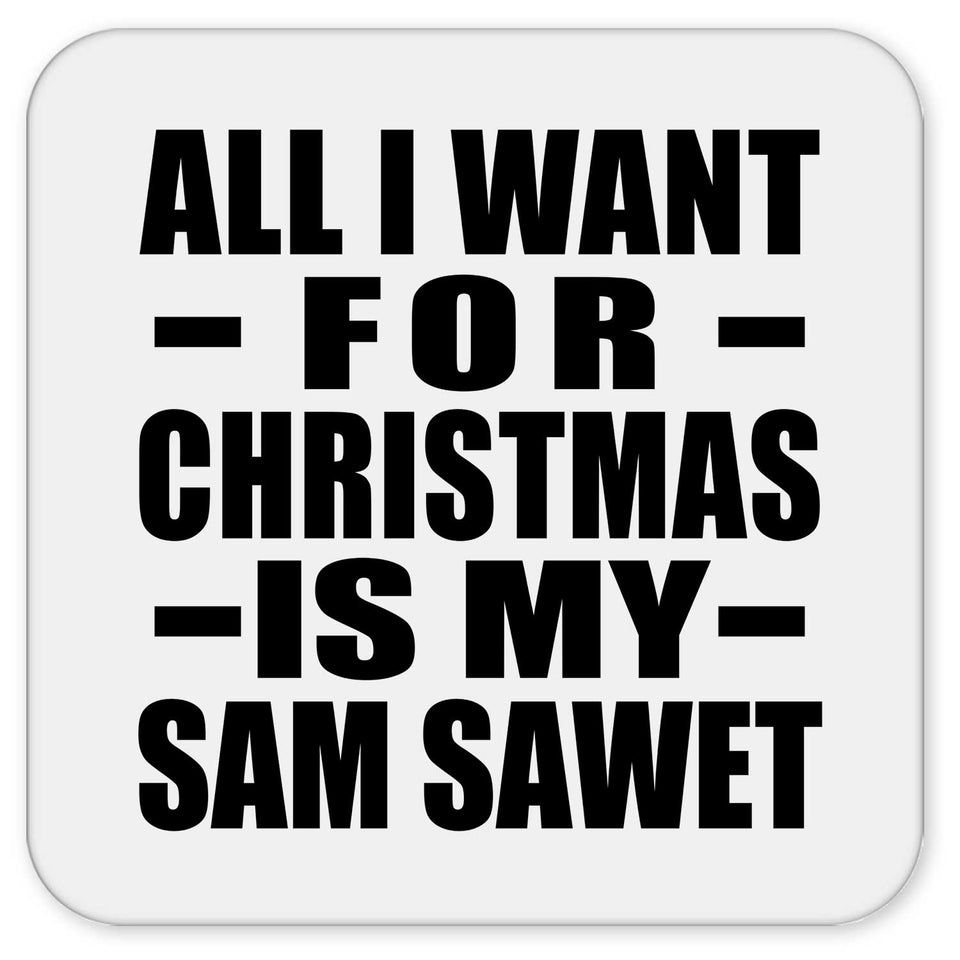 All I Want For Christmas Is My Sam Sawet - Drink Coaster