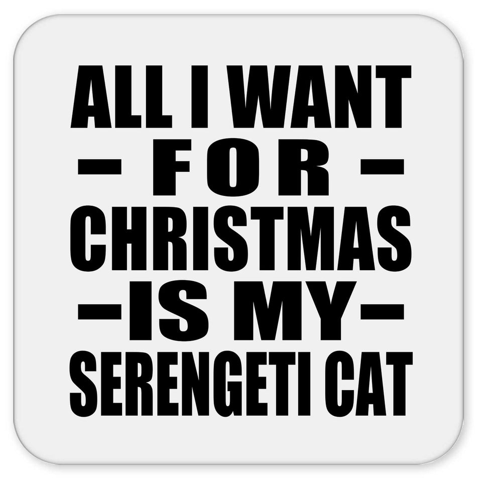 All I Want For Christmas Is My Serengeti Cat - Drink Coaster