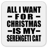 All I Want For Christmas Is My Serengeti Cat - Drink Coaster
