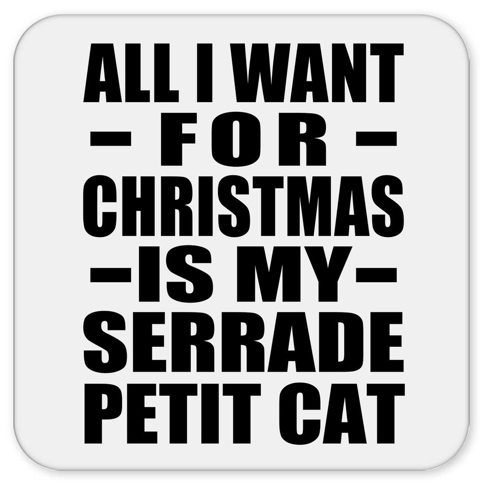 All I Want For Christmas Is My Serrade Petit Cat - Drink Coaster