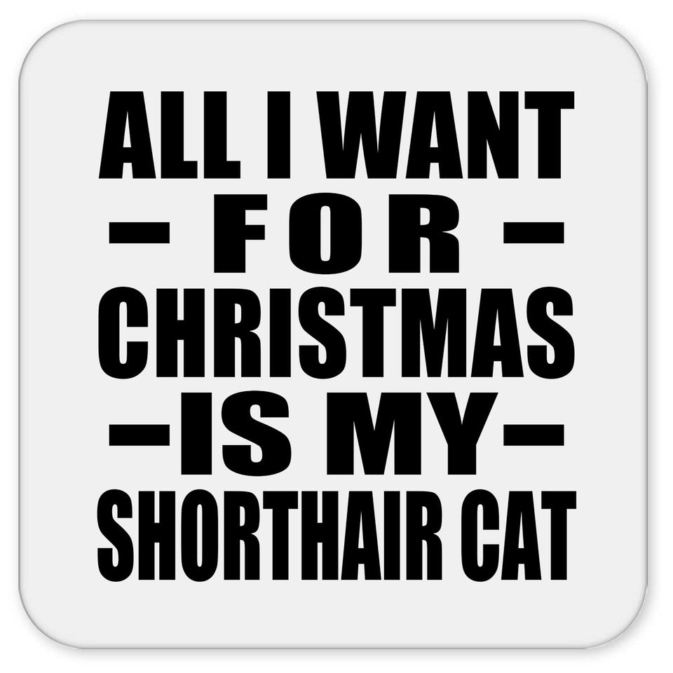 All I Want For Christmas Is My Shorthair Cat - Drink Coaster