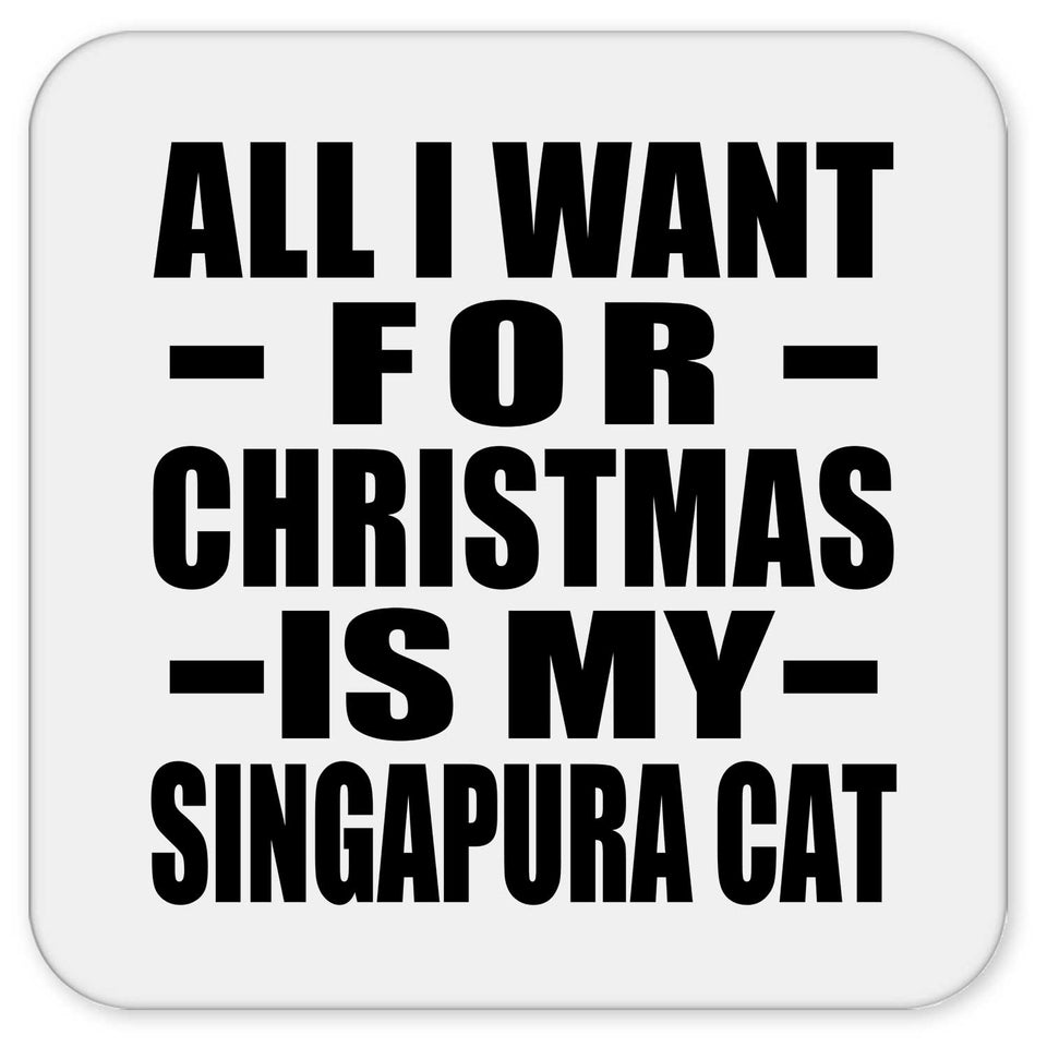 All I Want For Christmas Is My Singapura Cat - Drink Coaster