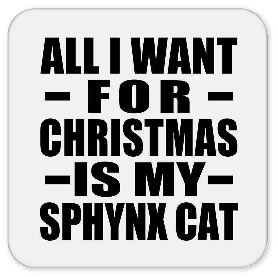 All I Want For Christmas Is My Sphynx Cat - Drink Coaster