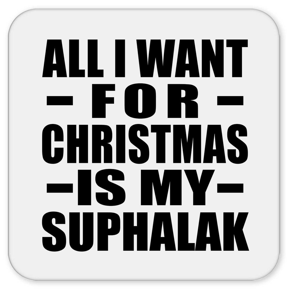 All I Want For Christmas Is My Suphalak - Drink Coaster