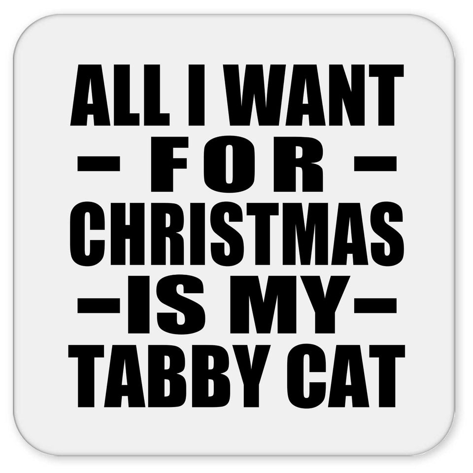All I Want For Christmas Is My Tabby Cat - Drink Coaster