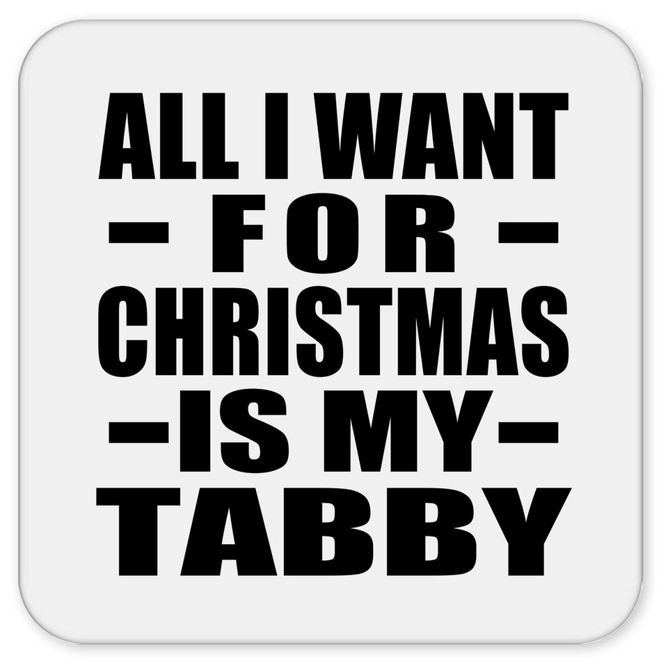 All I Want For Christmas Is My Tabby - Drink Coaster