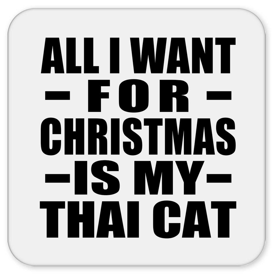 All I Want For Christmas Is My Thai Cat - Drink Coaster