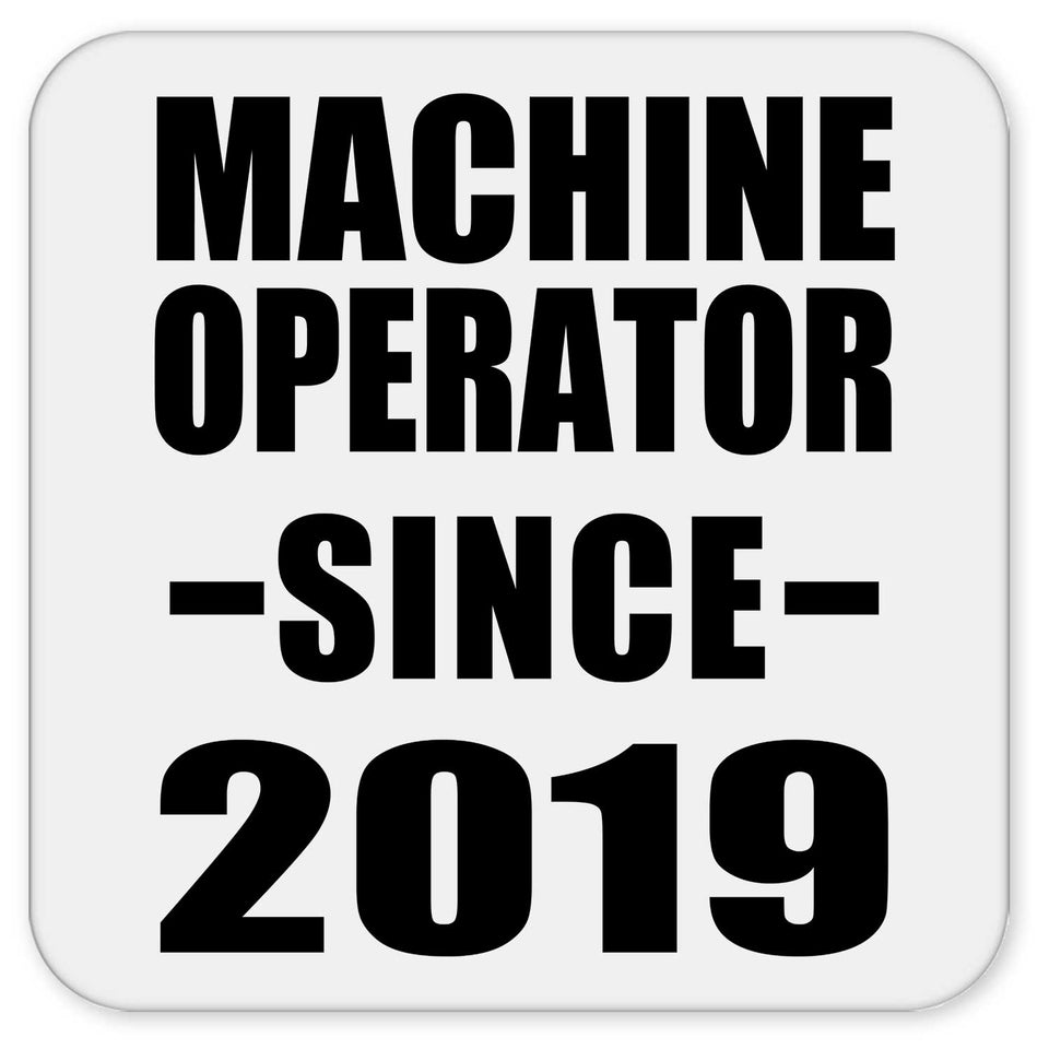 Machine Operator Since 2019 - Drink Coaster