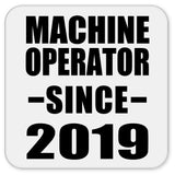 Machine Operator Since 2019 - Drink Coaster