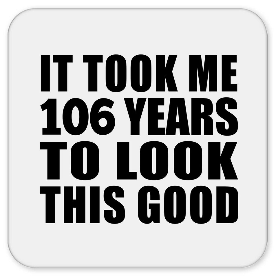 106th Birthday Took Me 106 Years To Look This Good - Drink Coaster