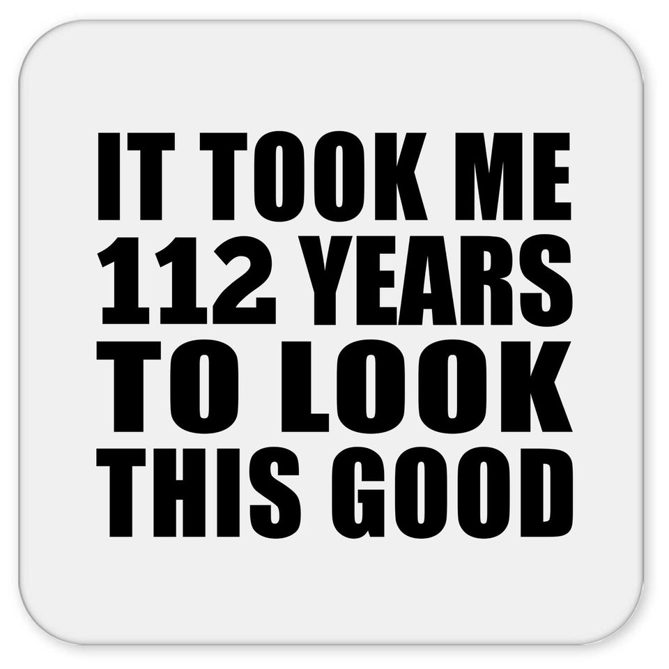 112th Birthday Took Me 112 Years To Look This Good - Drink Coaster