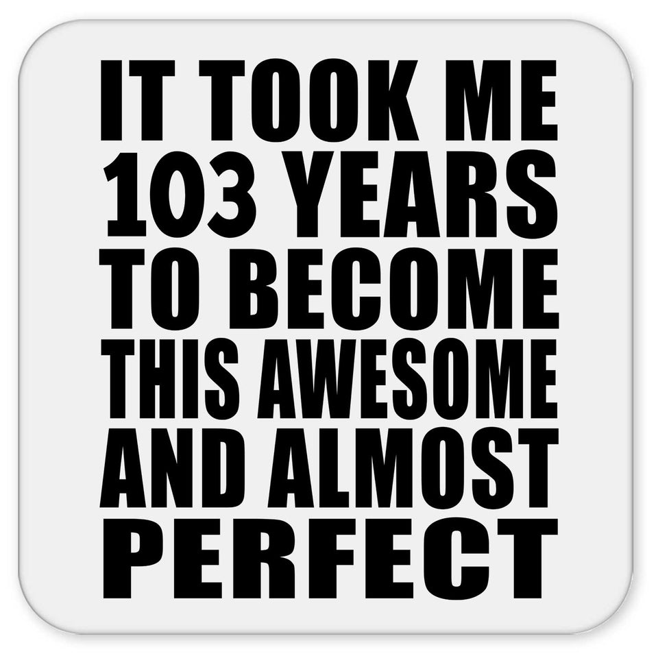 103rd Birthday Took 103 Years To Become Awesome & Perfect - Drink Coaster
