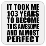 103rd Birthday Took 103 Years To Become Awesome & Perfect - Drink Coaster