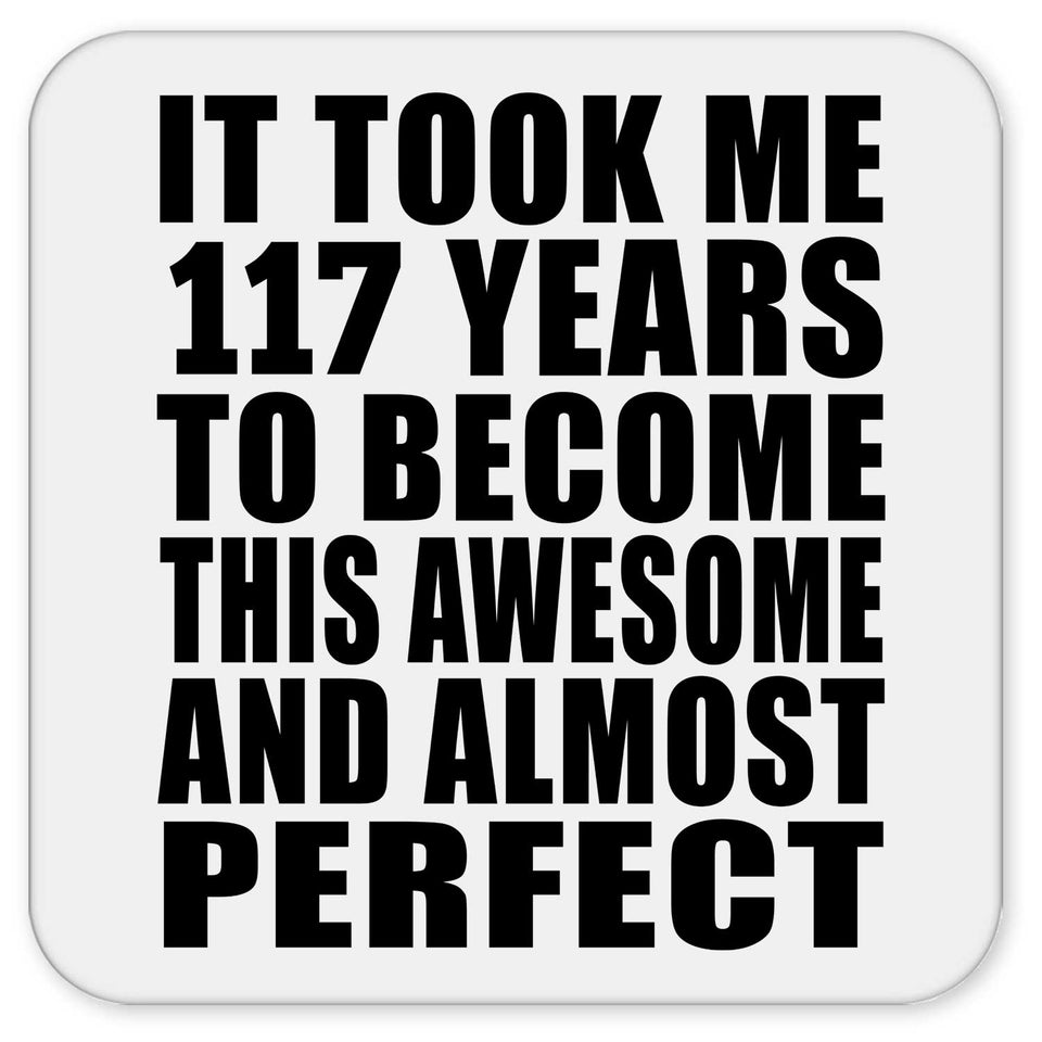 117th Birthday Took 117 Years To Become Awesome & Perfect - Drink Coaster