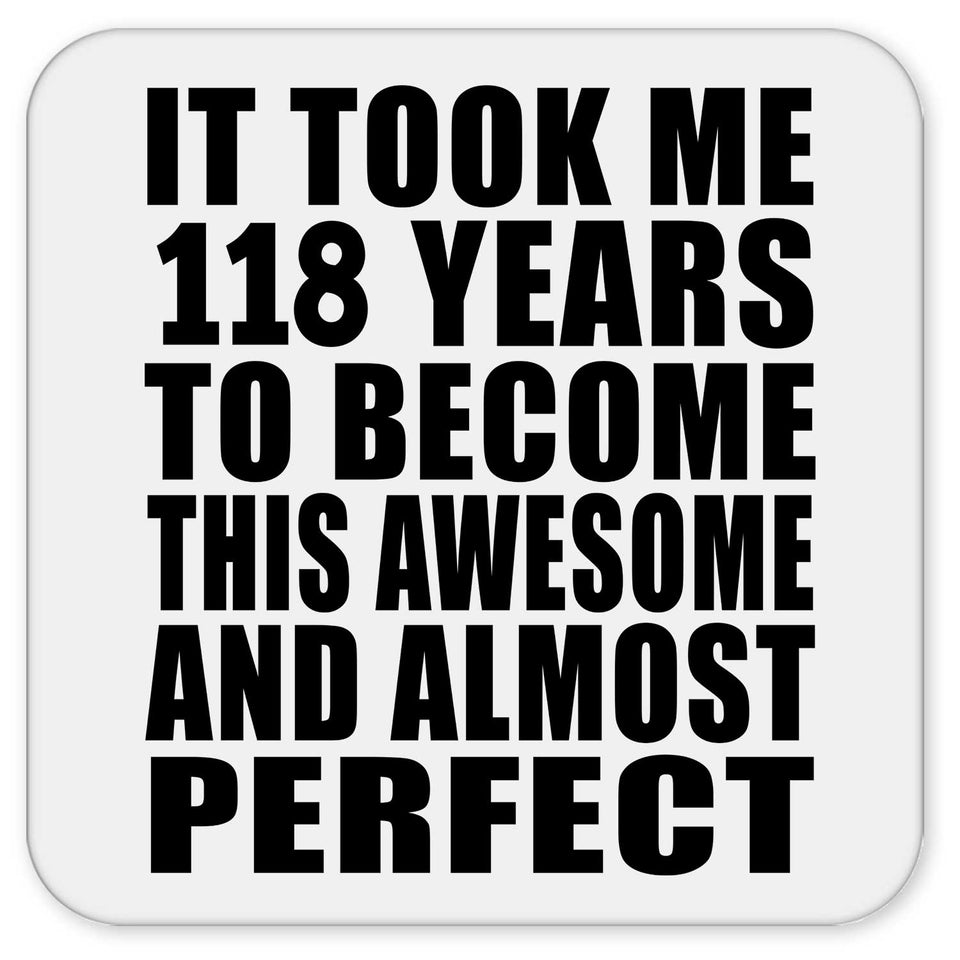 118th Birthday Took 118 Years To Become Awesome & Perfect - Drink Coaster