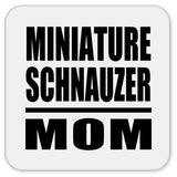 Miniature Schnauzer Mom - Drink Coaster